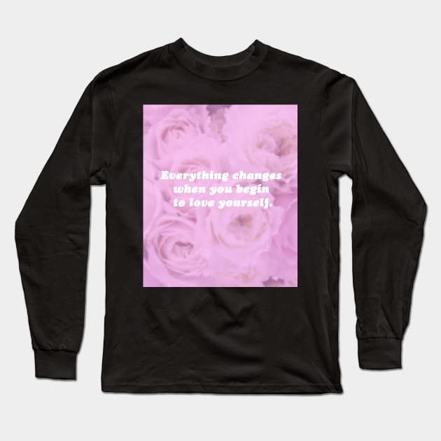 Everything Changes When You Begin To Love Yourself Long Sleeve T-Shirt by SubtleSplit